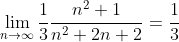 \lim_{n\rightarrow\infty}\frac{1}{3}\frac{n^2+1}{n ^2+2n+2}=\frac{1}{3}